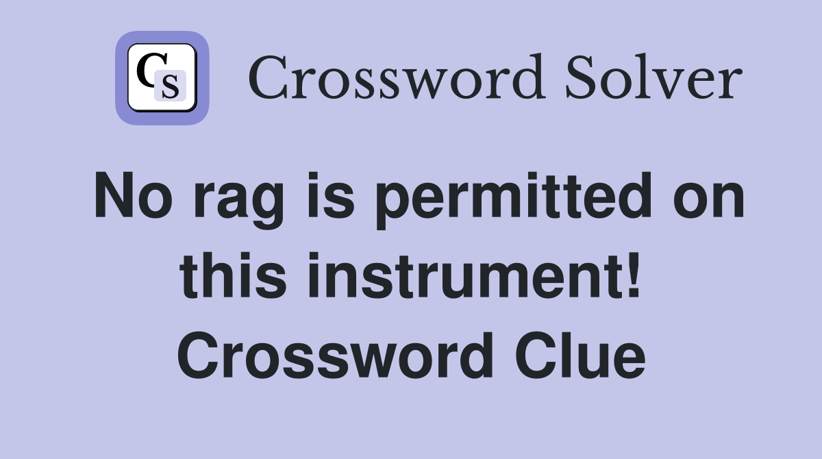 No rag is permitted on this instrument! Crossword Clue Answers